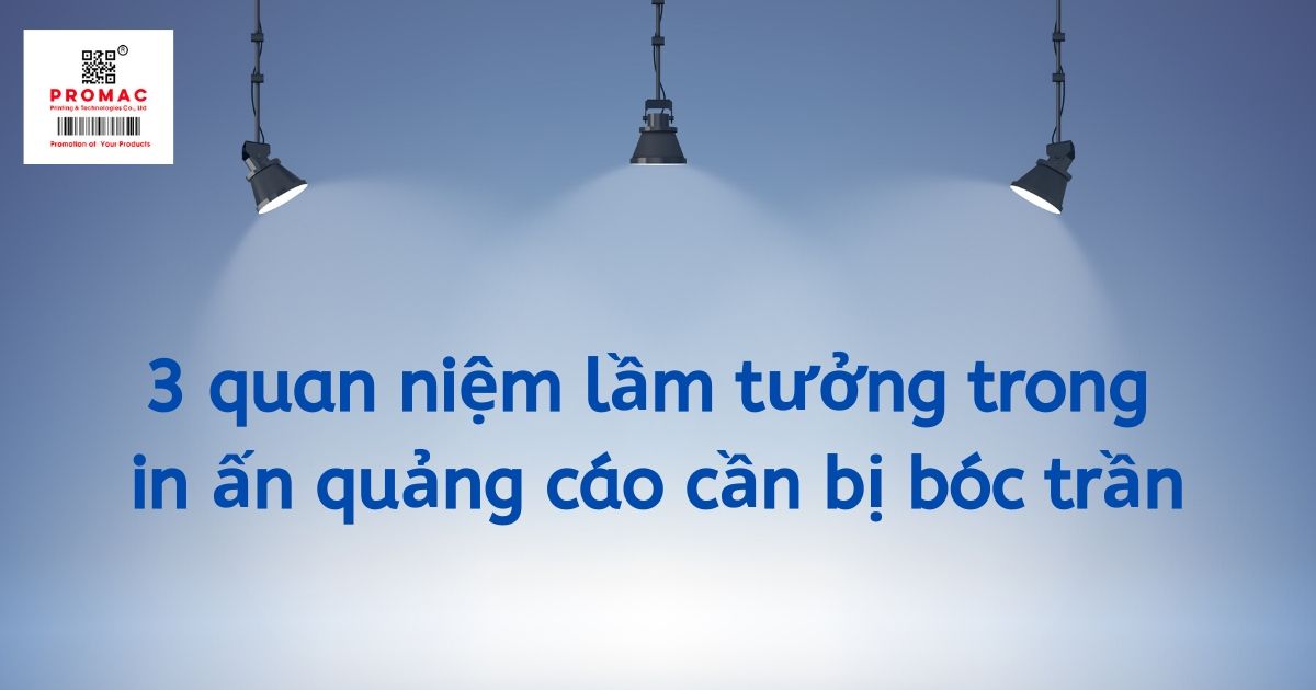 3 lầm tưởng trong in ấn quảng cáo